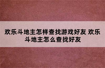 欢乐斗地主怎样查找游戏好友 欢乐斗地主怎么查找好友